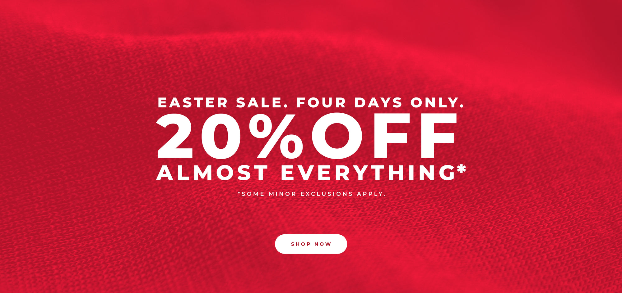 Easter Sale. Four days only. 20% off almost everything* Some minor exclusions. Shop now.
